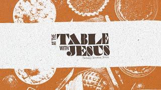 At The Table with Jesus | Sermon Series