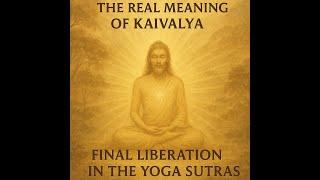 The Real Meaning of Kaivalya: Final Liberation in the Yoga Sutras