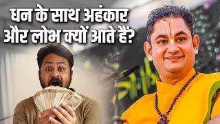 धन के साथ अहंकार और लोभ क्यों आते हैं? Pundrik Goswami Ji