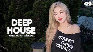 NHẠC NGHE TRÊN BAR - MIXTAPE HOUSE LAK & DEEP HOUSE CỰC HAY - NHẠC REMIX DEEP HOUSE HAY NHẤT 2024