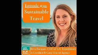 Sustainable Travel & Eco-Tourism with Riva Bacquet, Co-owner of S.A. Expeditions (A Certified B-C...