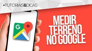 ️ Como MEDIR um TERRENO no GOOGLE MAPS (Celular ou PC)