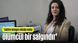 ‘ZATÜRRE BULAŞICI OLDUĞU KADAR, ÖLÜMCÜL BİR SALGINDIR’