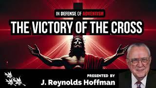 J. Reynolds Hoffman: In Defense of Adventism Part 5  The Victory of the Cross #sdasermons #sda