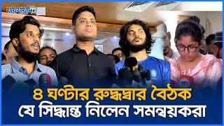 ৪ ঘণ্টার রুদ্ধদ্বার বৈঠক, যে সিদ্ধান্ত নিলেন সমন্বয়করা | Anti-Discrimination Student Movement | News