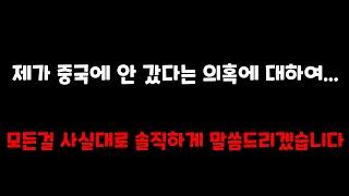 제가 중국에 안가고 한국에 있었다는 의혹에 대하여...(모든걸 솔직하게 사실대로 말씀드리겠습니다)