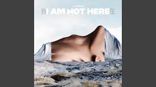 I AM NOT HERE