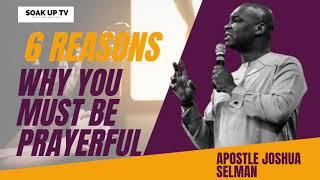 6 Reasons  Why You Must Be Prayerful || Apostle Joshua Selman