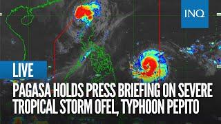 LIVE: Pagasa holds press briefing on Severe Tropical Storm Ofel,  Typhoon Pepito