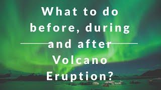 Volcano Tips! What to do before, during and after volcano eruption?