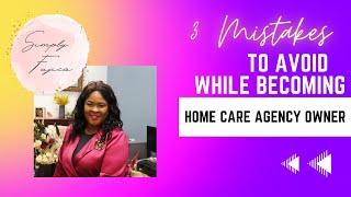 Home Care Series: Top 3 Mistakes New Home Care Agency Owners Make and how to Avoid Them