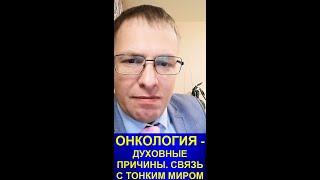 ОНКОЛОГИЯ - ДУХОВНЫЕ ПРИЧИНЫ. СВЯЗЬ С ТОНКИМ МИРОМ