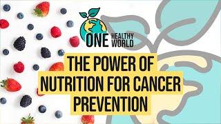 One Healthy World | The Power of Nutrition for Cancer Prevention