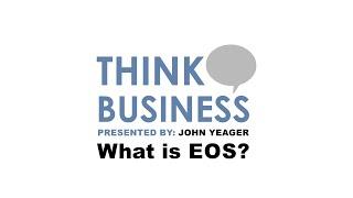 Think Business with John Yeager | What is EOS?