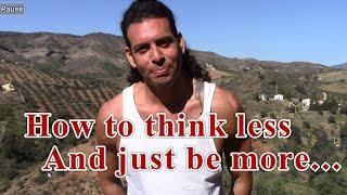 How to think less and just "be" more present!