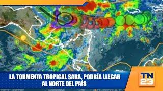 La Tormenta Tropical Sara, podría llegar al Norte del país