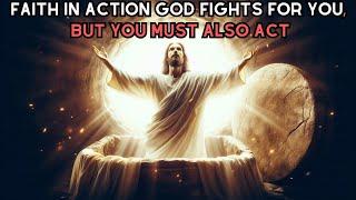 Faith in action God fights for you, but you must also act