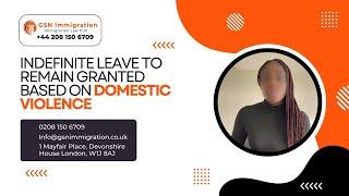 ILR GRANTED BASED ON DOMESTIC ABUSE ROUTE | UK VISA & IMMIGRATION SUCCESS STORY | GSN IMMIGRATION