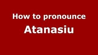 How to pronounce Atanasiu (Italy/Italian) - PronounceNames.com