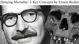 Denying Mortality: 5 Key Concepts by Ernest Becker