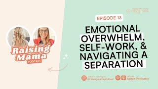 Raising Mama Podcast #13 | Emotional Overwhelm, Self-Work, & Navigating a Separation