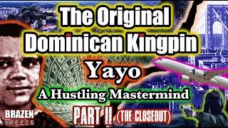 The Original Dominican Kingpin: Yayo, A Hustling Mastermind | Part 2 | Millionaire Mogul in D.R. |