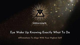 EYE wake up knowing exactly what to do | Affirmations to align with your highest self