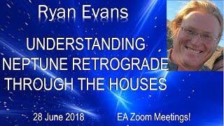 Ryan Evans – UNDERSTANDING NEPTUNE RETROGRADE THROUGH THE HOUSES