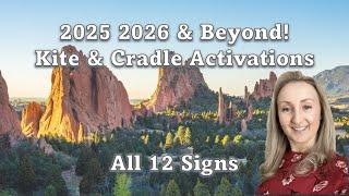 2025, 2026, & Beyond! Kite & Cradle Activations - all 12 Signs - What New Beginnings do you want!?