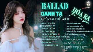 OANH TẠ BALLAD - TUYỂN TẬP 2024 | Hóa Ra Yêu Là Đau | Tình Duyên Đứt Đoạn | Điều Bận Tâm Nhất