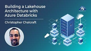 Building a Lakehouse Architecture with Azure Databricks with Christopher Chalcraft