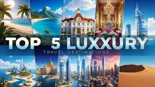 "Top 5 Luxurious Travel Destinations You Must Visit"