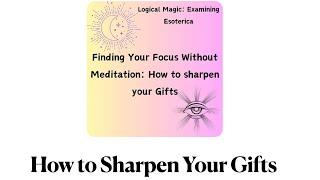 Finding Your Focus without Meditation:  How to Sharpen Psychic and Manifestation Power