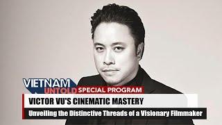 Victor Vu's Cinematic Mastery: Unveiling the Distinctive Threads of a Visionary Filmmaker