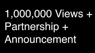 1,000,000 Views + Partnership + Announcement