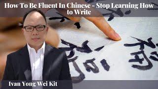 Ivan Yong Wei Kit - How To Be Fluent In Chinese - Stop Learning How to Write