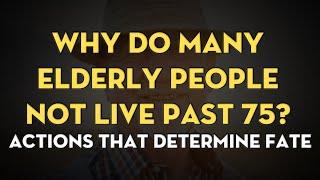 Why Do Many Elderly People Not Live Past 75? Actions That Determine Fate