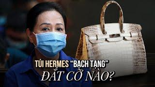 Túi Hermes "bạch tạng" đắt cỡ nào mà bà Trương Mỹ Lan xin lại?