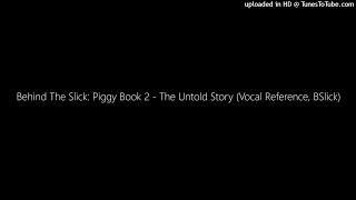 Behind The Slick: Piggy Book 2 - The Untold Story (Vocal Reference, BSlick)