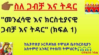 ስለ ጋብቻ እና ትዳር "መንፈሳዊ እና ክርስቲያናዊ ጋብቻ እና ትዳር" (ክፍል 1)