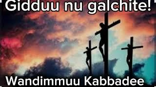 || Gidduu nu galchitee || Wandimmuu Kabbadee!