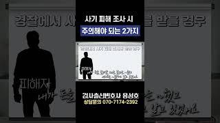사기 피해자가 경찰 조사 시 주의해야 되는 2가지