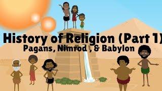 HISTORY OF RELIGION (Part 1): PAGANS, NIMROD, & BABYLON