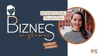 #8 Biznes w głowie - Agnieszka Skupieńska - To się opłaca