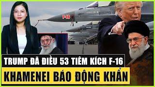 Trump Đã Điều 53 Tiêm Kích F-16 Cùng 22 Máy Bay Tiếp Nhiên Liệu Tới Iran, Lộ Thời Điểm Mỹ Khai Hỏa
