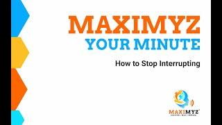 Maximyz your Minute - How to Stop Interrupting