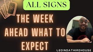 ALL SIGNS”THE WEEK AHEAD WHAT TO EXPECT”