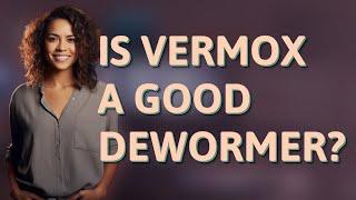 Is Vermox a good dewormer?