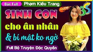 [FULL BỘ] #KimThanh3s Kể Chuyện Phạm Kiều Trang- SINH CON CHO ÂN NHÂN VÀ BÍ MẬT KHÔNG NGỜ