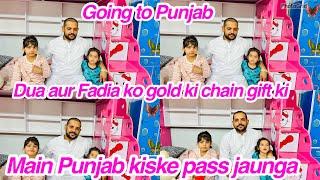 Dua aur Fadia ko gold ki chain gift ki, Main Punjab kiske pass jaunga, Going to Punjab,daily vlog